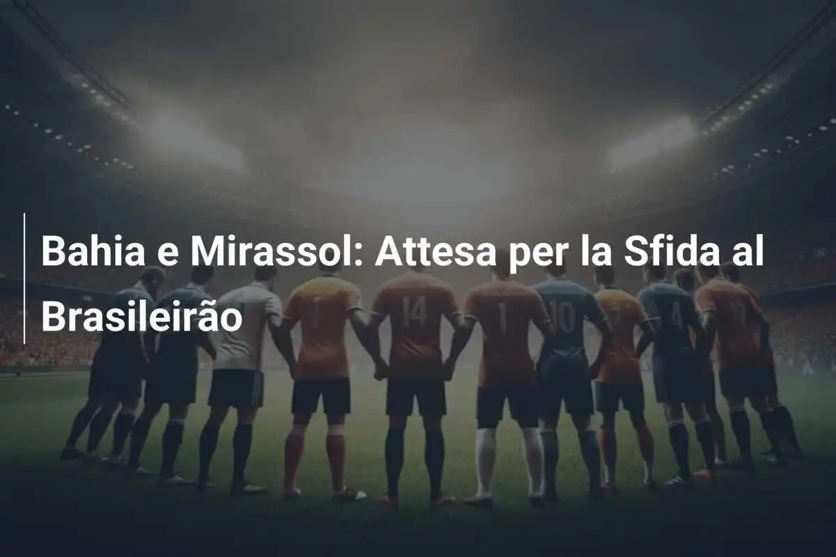 Bahia e Mirassol: Attesa per la Sfida al Brasileirão