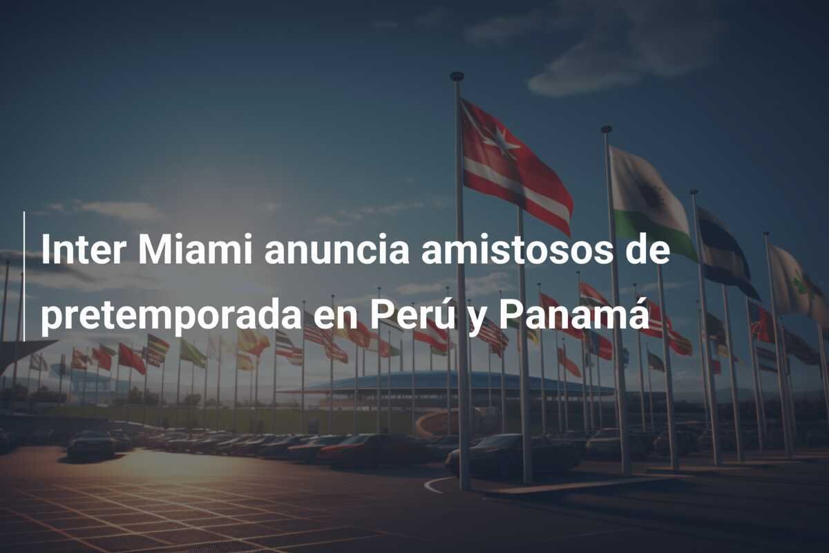 Inter Miami anuncia amistosos de pretemporada en Perú y Panamá