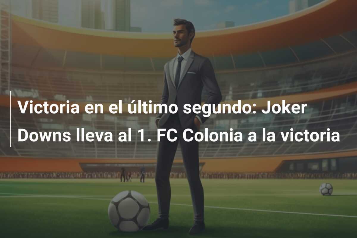 Victoria en el último segundo: Joker Downs lleva al 1. FC Colonia a la victoria