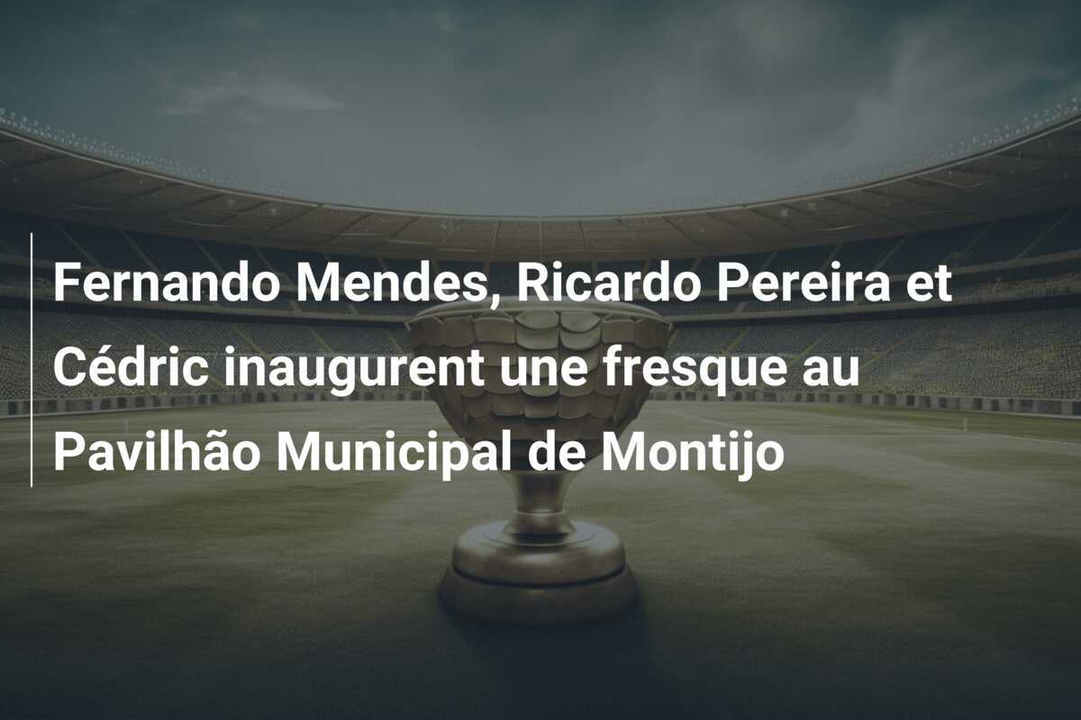 Fernando Mendes, Ricardo Pereira et Cédric inaugurent une fresque au Pavilhão Municipal de Montijo