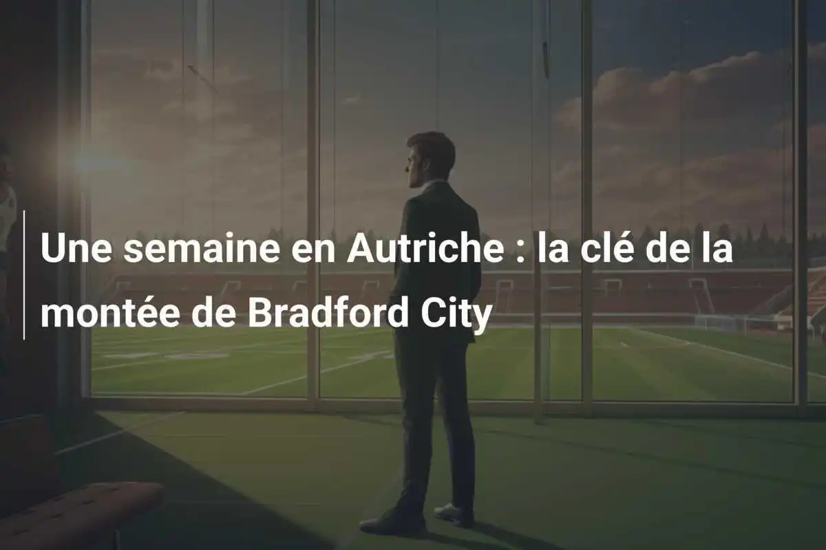 Une semaine en Autriche : la clé de la montée de Bradford City