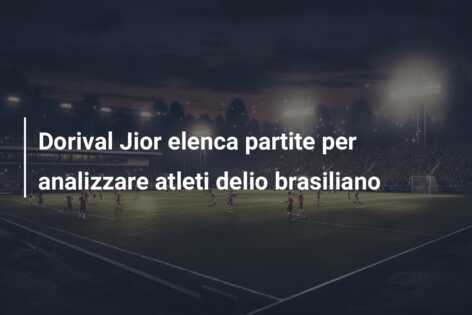 Dorival Jior elenca partite per analizzare atleti delio brasiliano