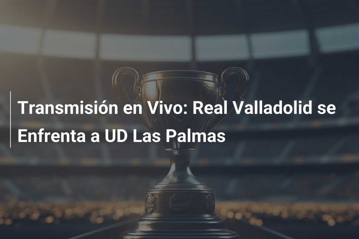 Transmisión en Vivo: Real Valladolid se Enfrenta a UD Las Palmas