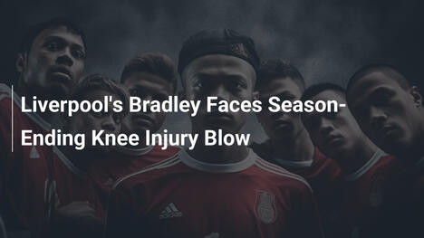 Lesão no Joelho Pode Tirar Bradley do Liverpool pelo Resto da Temporada
