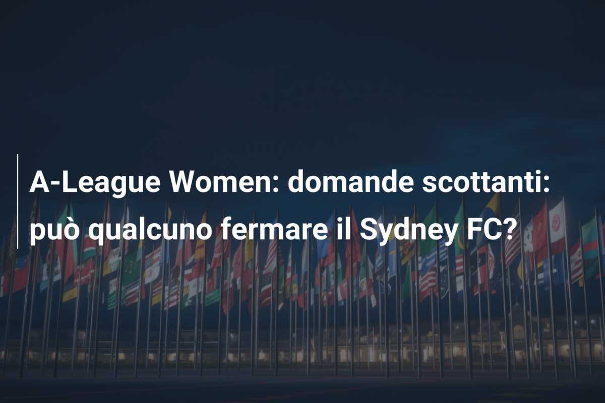A-League Women: domande scottanti: può qualcuno fermare il Sydney FC?