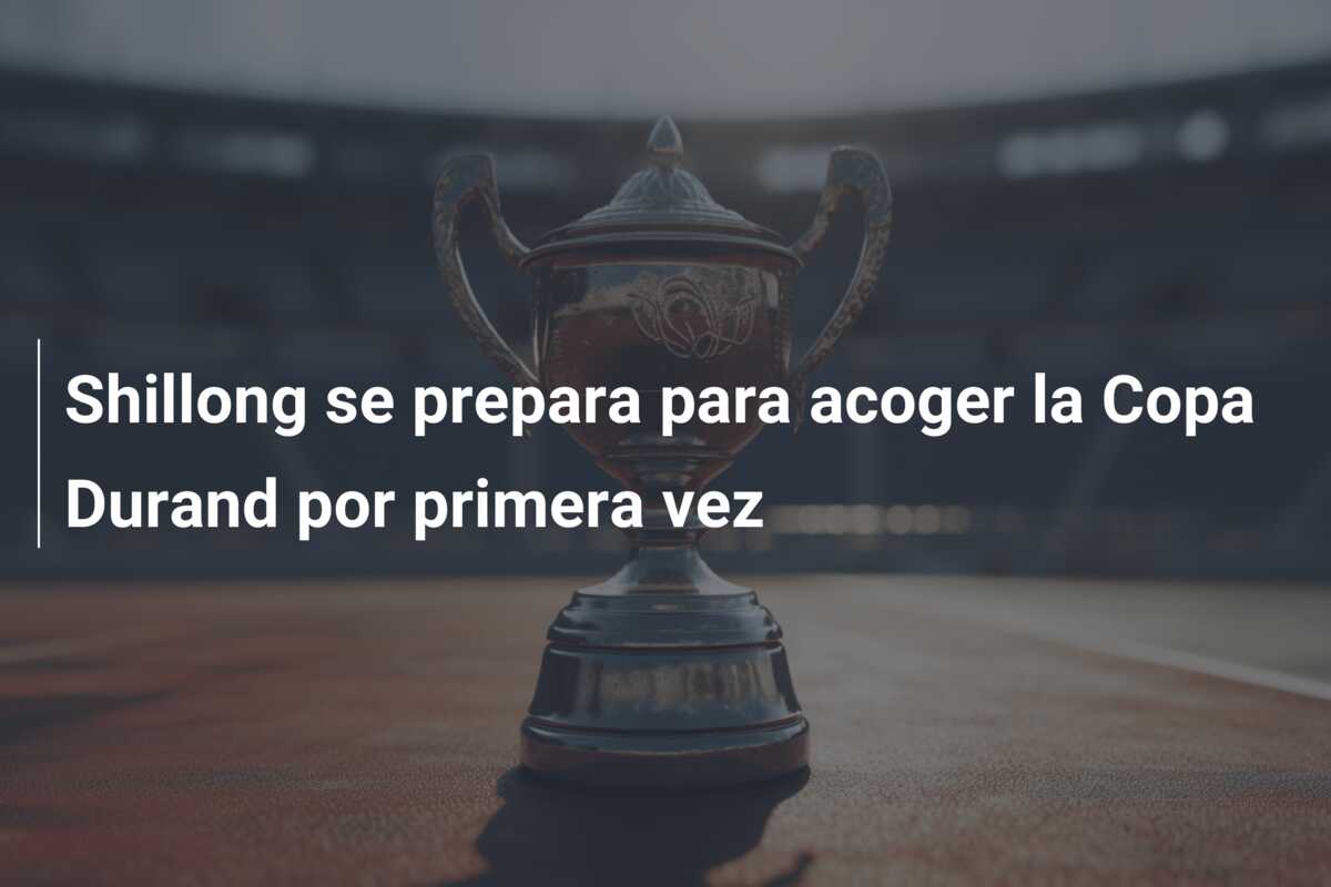 Shillong se prepara para acoger la Copa Durand por primera vez