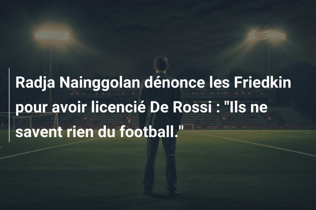 Radja Nainggolan dénonce les Friedkin pour avoir licencié De Rossi : "Ils ne savent rien du football."
