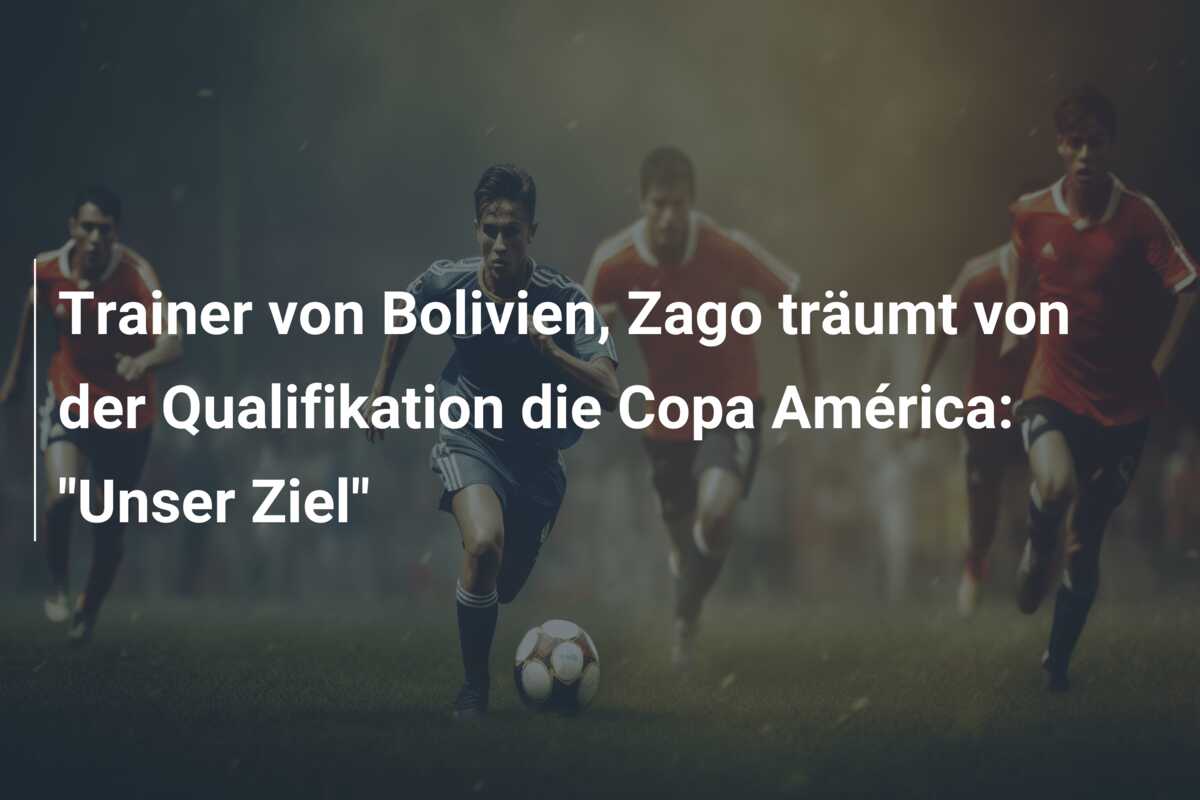 Trainer von Bolivien, Zago träumt von der Qualifikation die Copa América: “Unser Ziel”