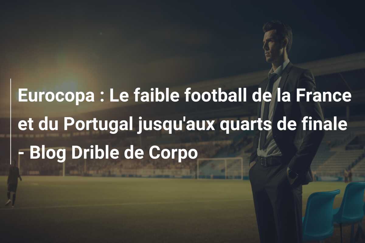 Eurocopa : Le faible football de la France et du Portugal jusqu’aux quarts de finale – Blog Drible de Corpo