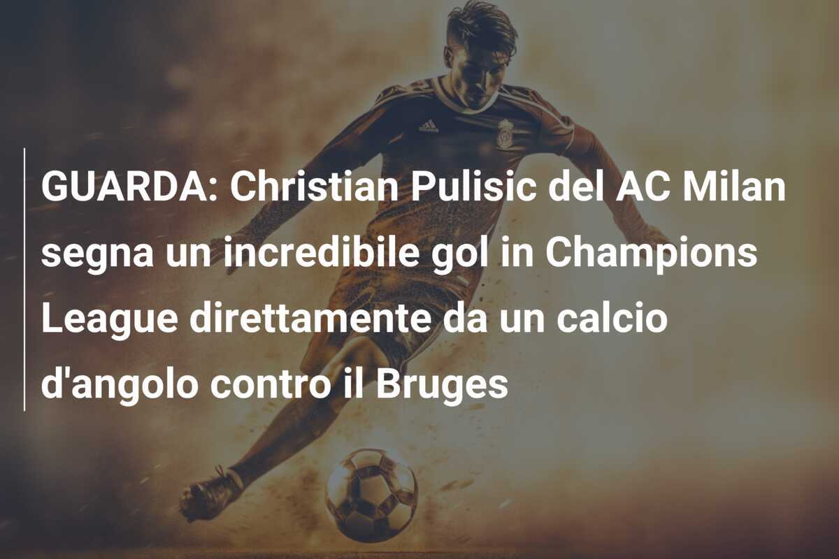 GUARDA: Christian Pulisic del AC Milan segna un incredibile gol in Champions League direttamente da un calcio d'angolo contro il Bruges