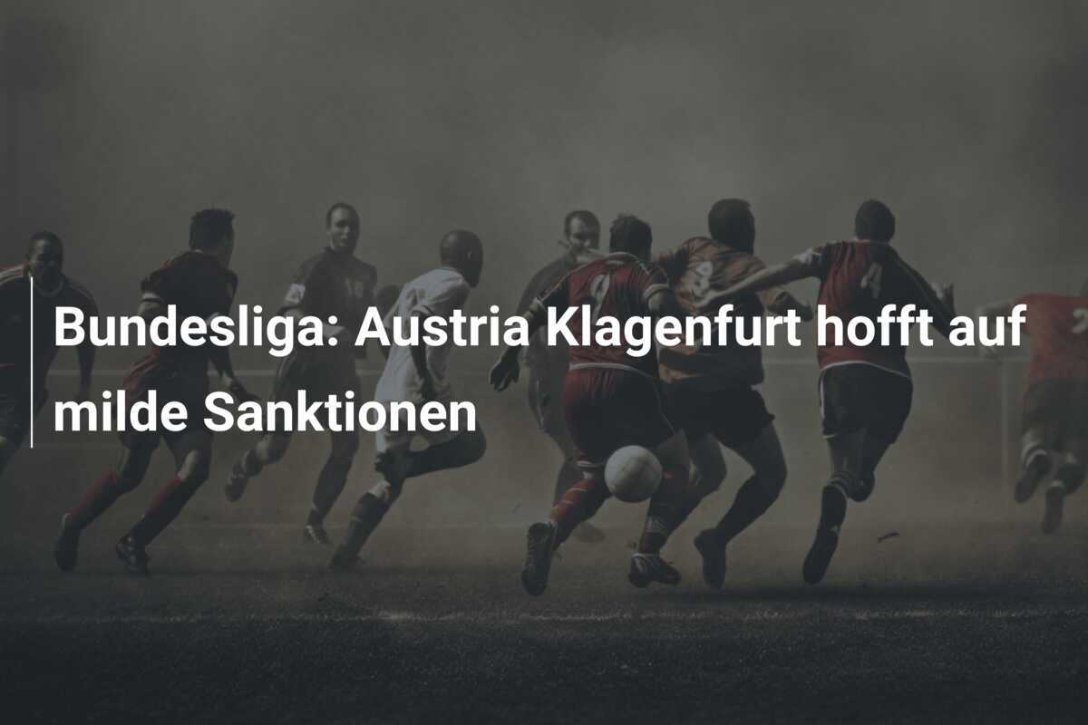 Bundesliga: Austria Klagenfurt hofft auf milde Sanktionen