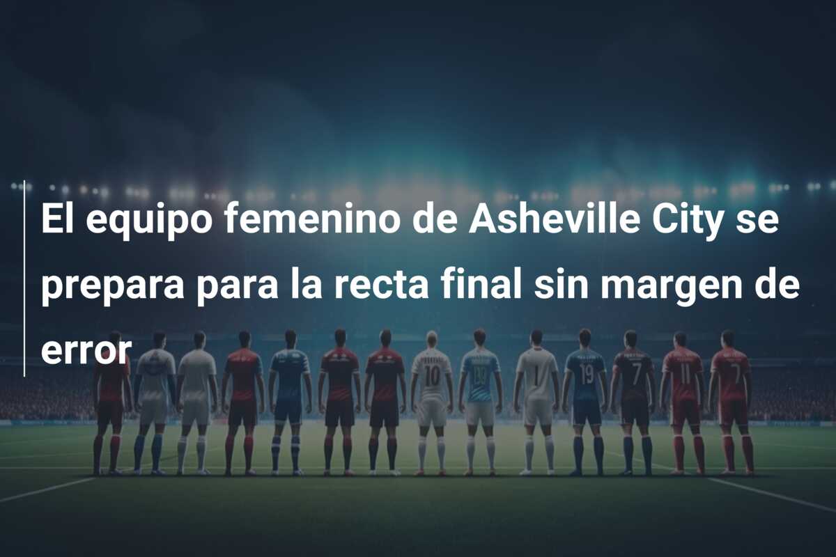 El equipo femenino de Asheville City se prepara para la recta final sin margen de error