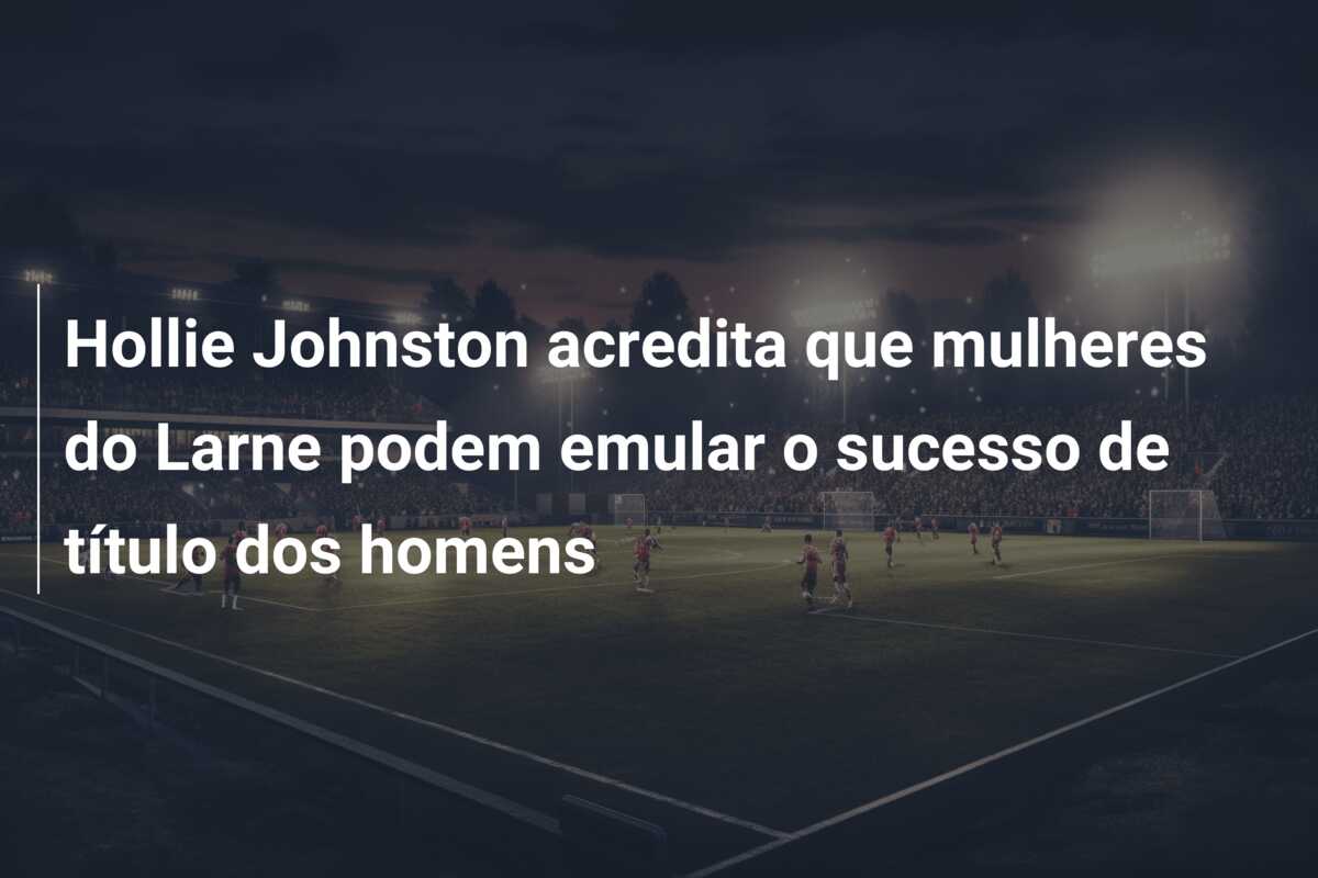 Hollie Johnston acredita que mulheres do Larne podem emular o sucesso de título dos homens