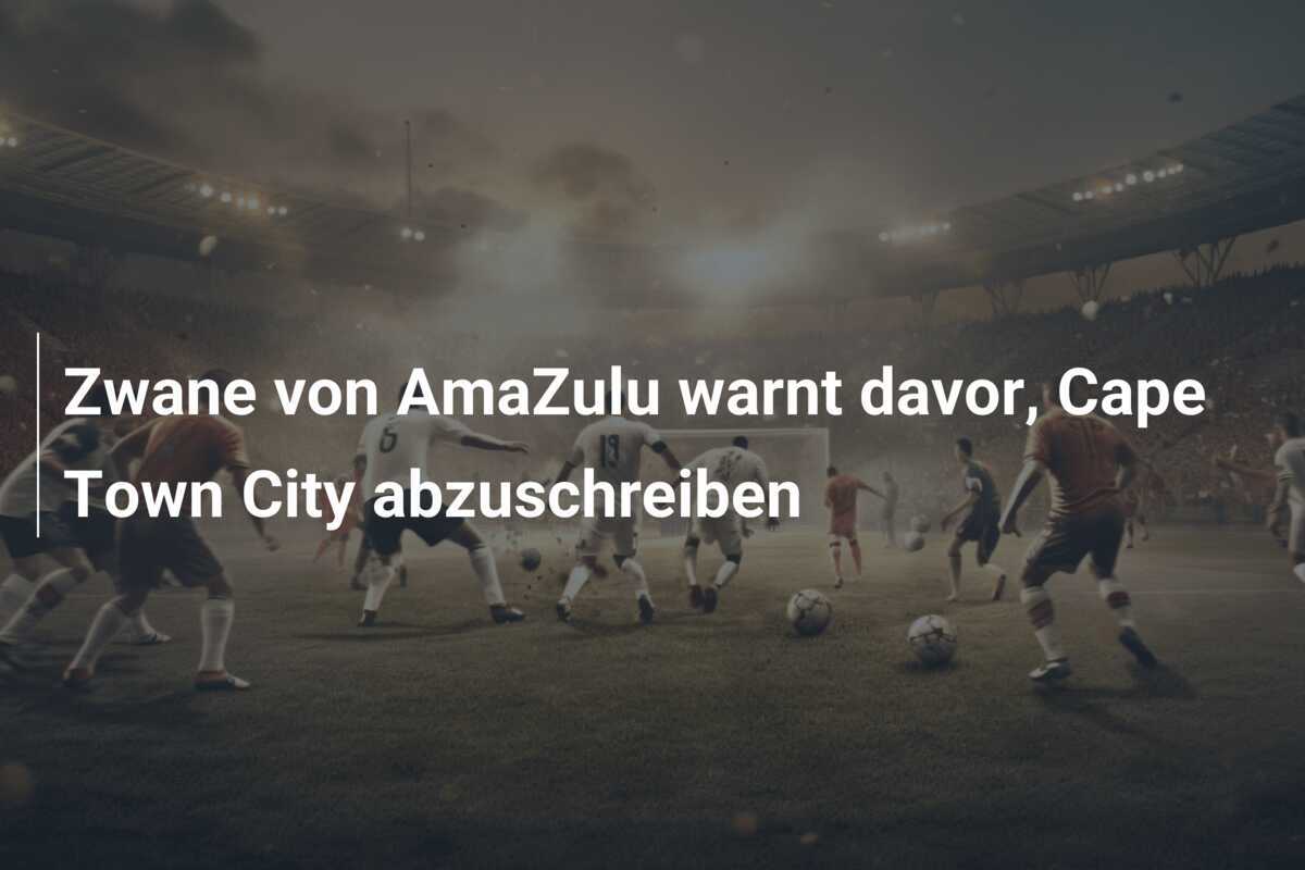 Zwane von AmaZulu warnt davor, Cape Town City abzuschreiben