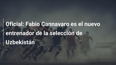 Oficial: Fabio Cannavaro es el nuevo entrenador de la selección de Uzbekistán