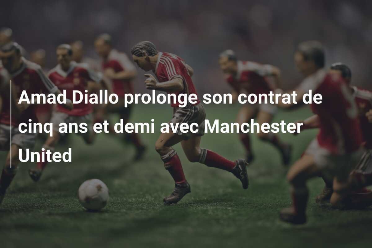 Amad Diallo prolonge son contrat de cinq ans et demi avec Manchester United