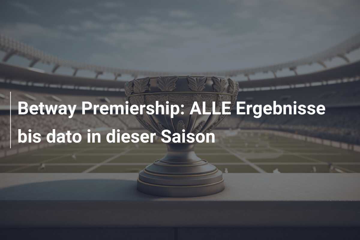 Betway Premiership: ALLE Ergebnisse bis dato in dieser Saison