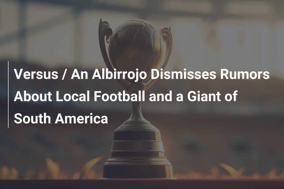 反対側/エル・アルビロホ、地元サッカーと南米の巨人に関する噂を否定