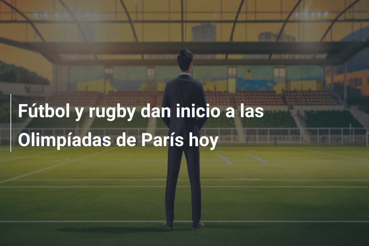 Fútbol y rugby dan inicio a las Olimpíadas de París hoy