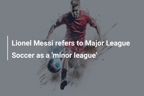 Lionel Messi refers to Major League Soccer as a 'minor league' in recent  interview