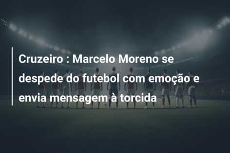 Cruzeiro : Marcelo Moreno se despede do futebol com emoção e envia mensagem à torcida