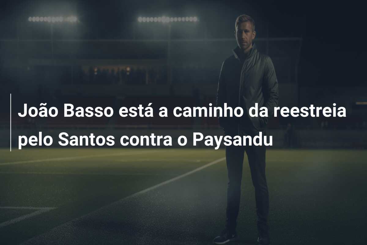João Basso está a caminho da reestreia pelo Santos contra o Paysandu