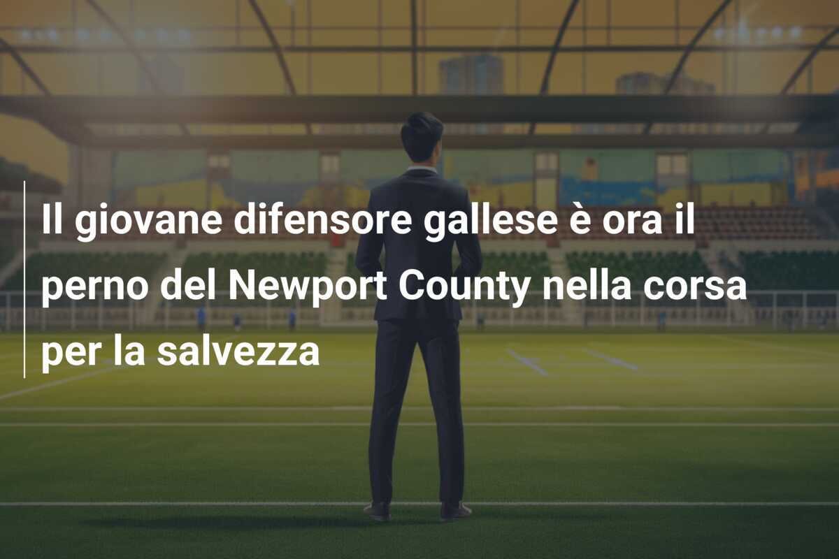 Il giovane difensore gallese è ora il perno del Newport County nella corsa per la salvezza