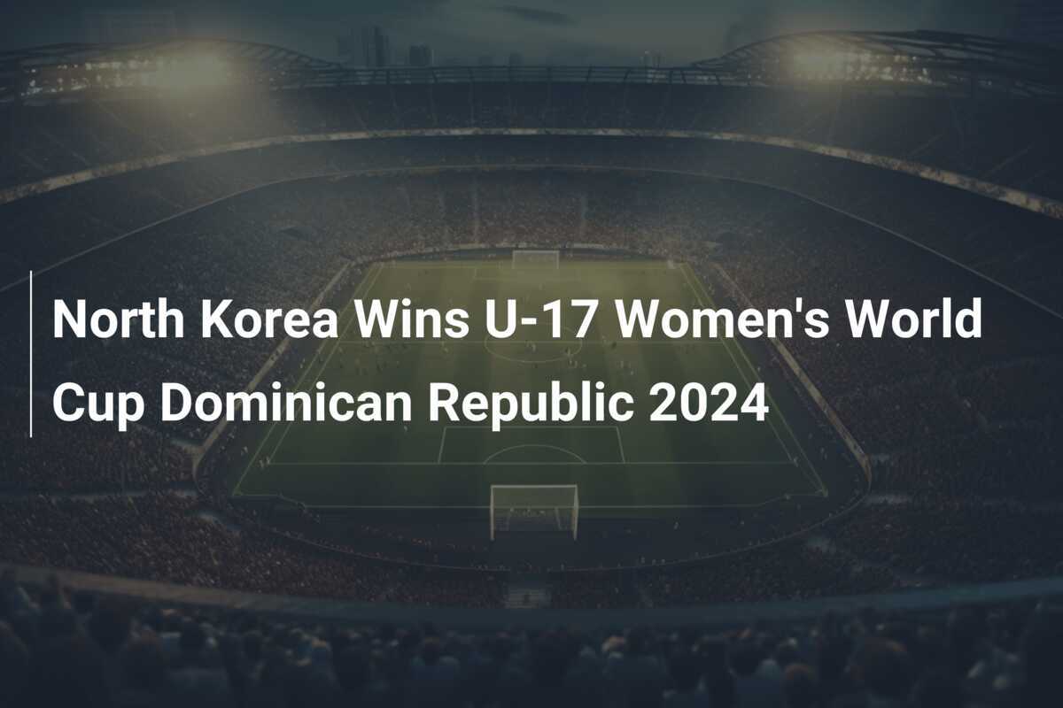 North Korea Wins U17 Women's World Cup Dominican Republic 2024