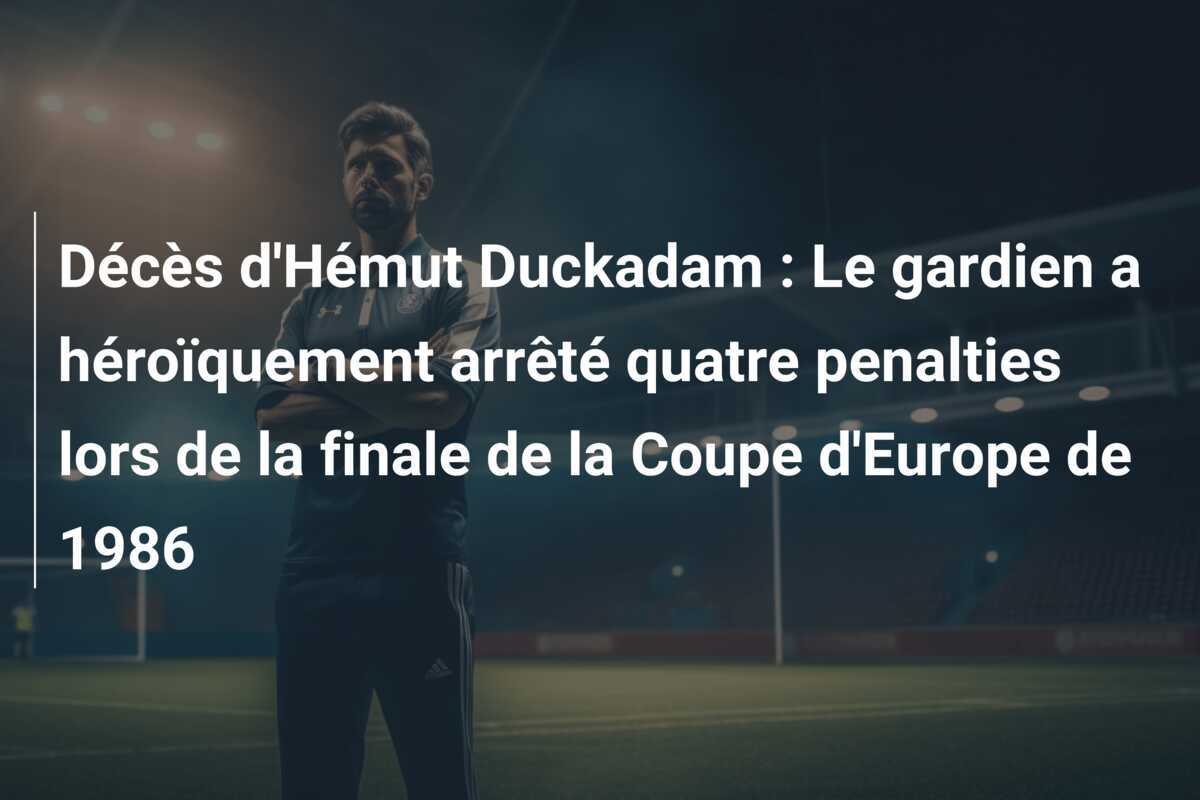 Décès d'Hémut Duckadam : Le gardien a héroïquement arrêté quatre penalties lors de la finale de la Coupe d'Europe de 1986