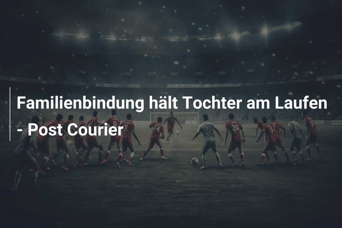 Familienbindung hält Tochter am Laufen – Post Courier