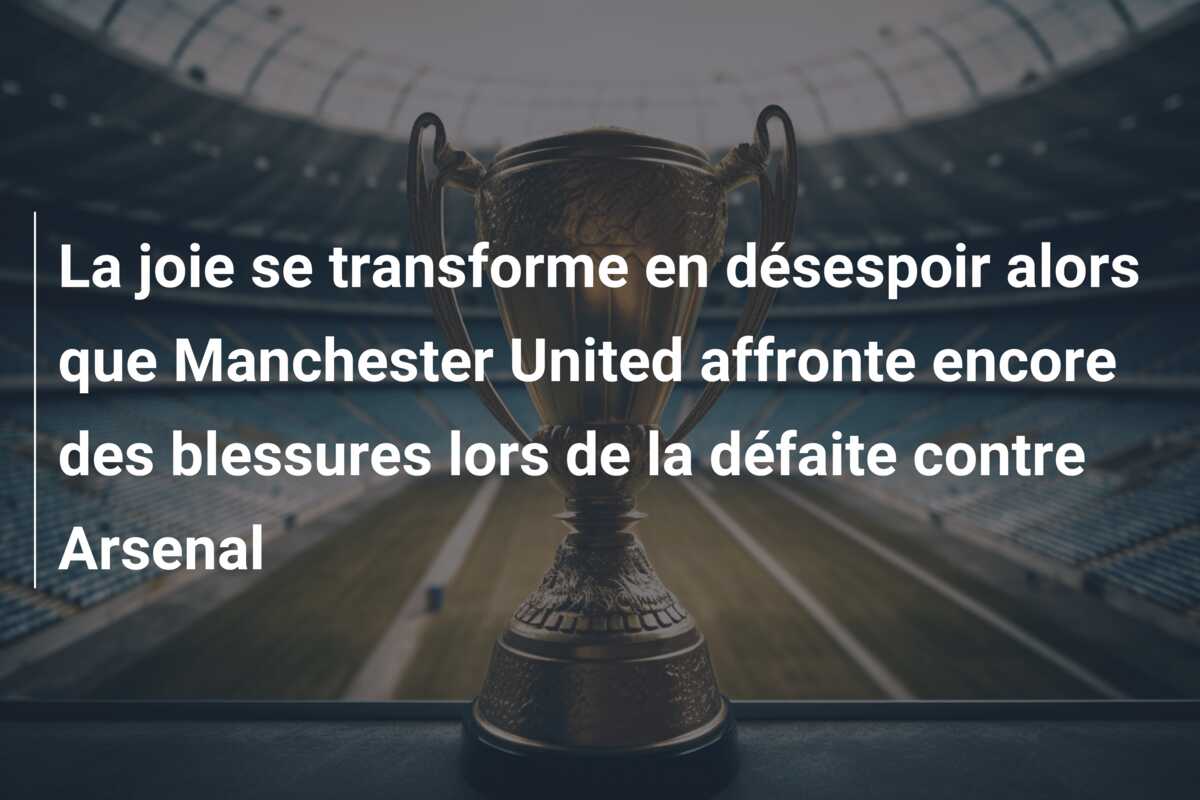 La joie se transforme en désespoir alors que Manchester United affronte encore des blessures lors de la défaite contre Arsenal