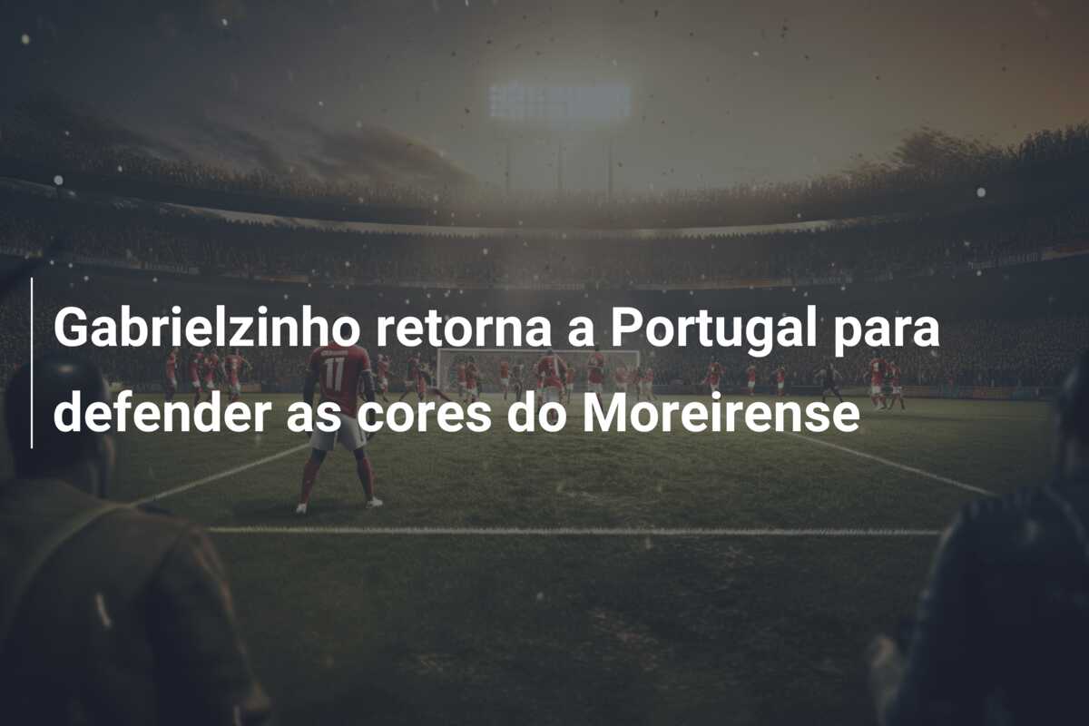 Gabrielzinho retorna a Portugal para defender as cores do Moreirense
