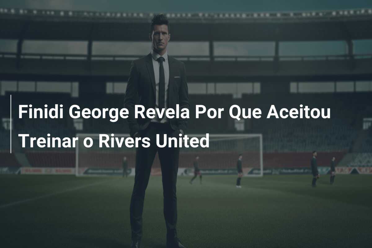 Finidi George Revela Por Que Aceitou Treinar o Rivers United