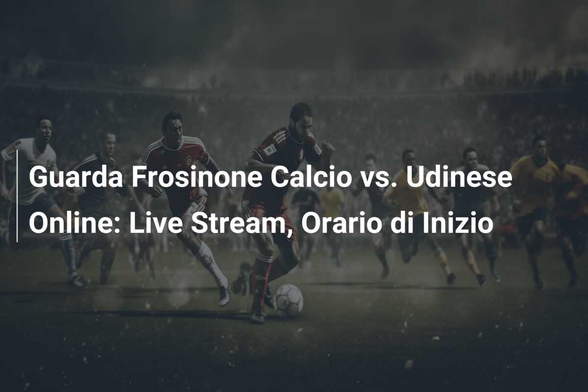 Guarda Frosinone Calcio vs. Udinese Online: Live Stream, Orario di Inizio