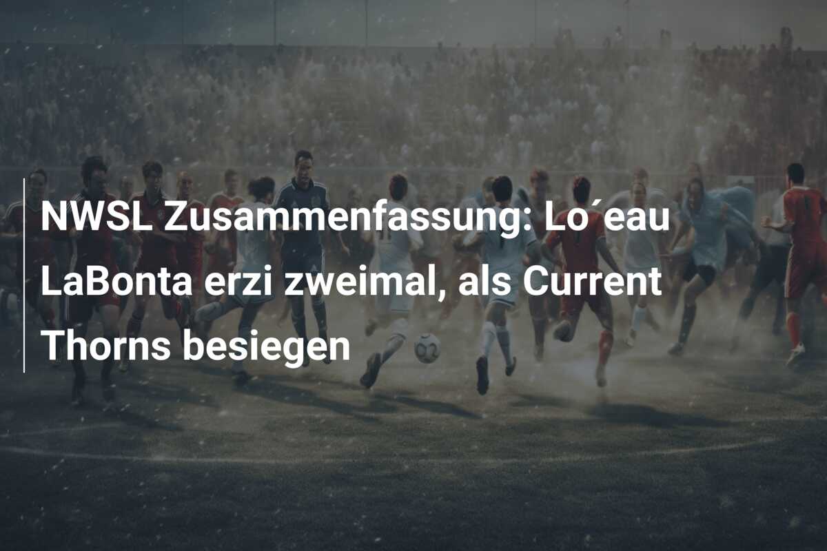 NWSL Zusammenfassung: Lo´eau LaBonta erzi zweimal, als Current Thorns besiegen