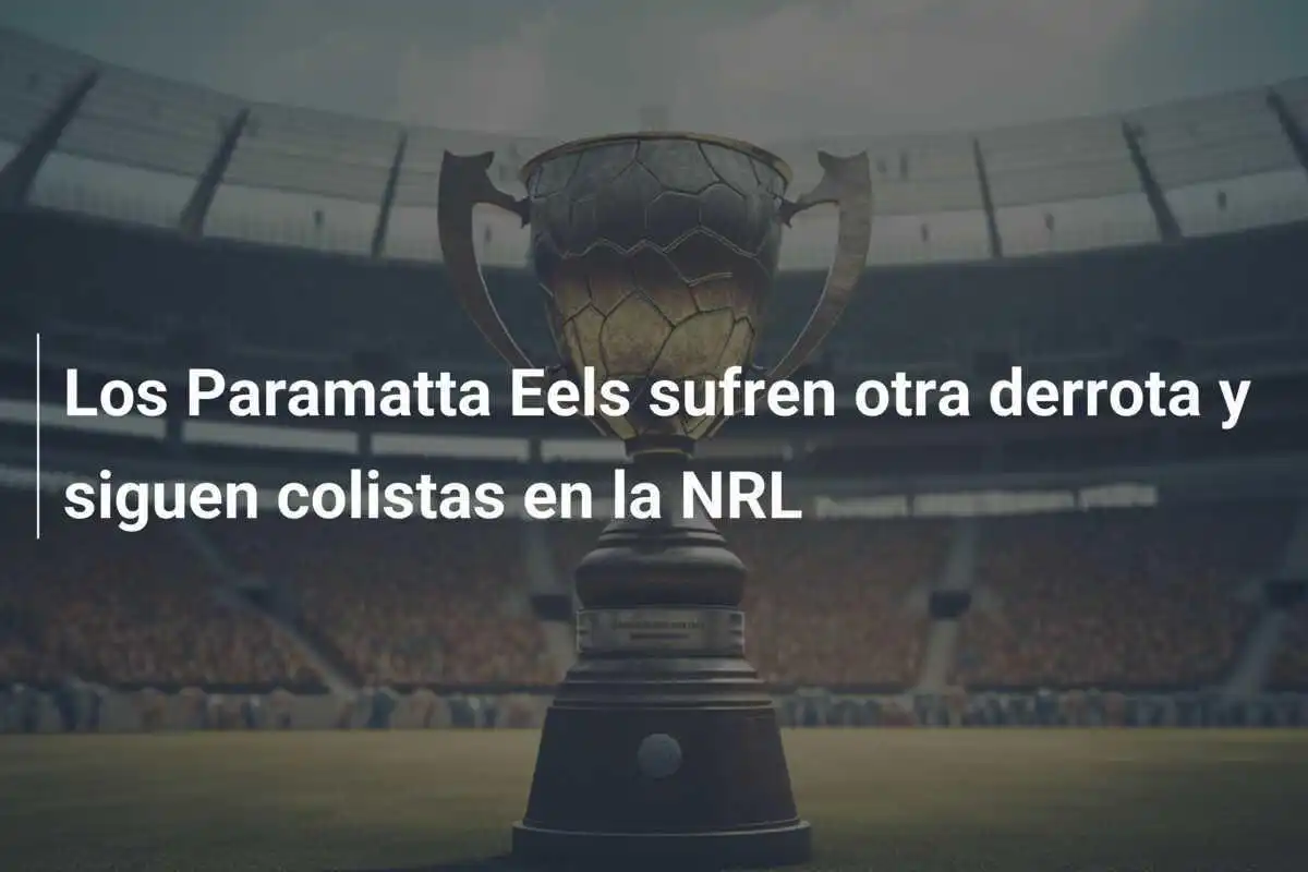 Los Paramatta Eels sufren otra derrota y siguen colistas en la NRL