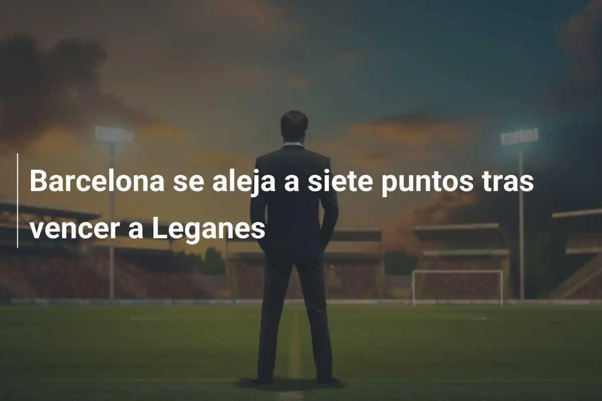 Barcelona se aleja a siete puntos tras vencer a Leganes