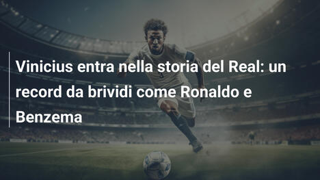Vinicius entra nella storia del Real: un record da brividi come Ronaldo e Benzema