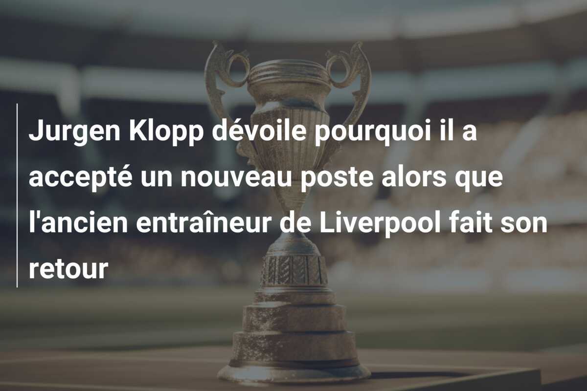 Jurgen Klopp dévoile pourquoi il a accepté un nouveau poste alors que l'ancien entraîneur de Liverpool fait son retour