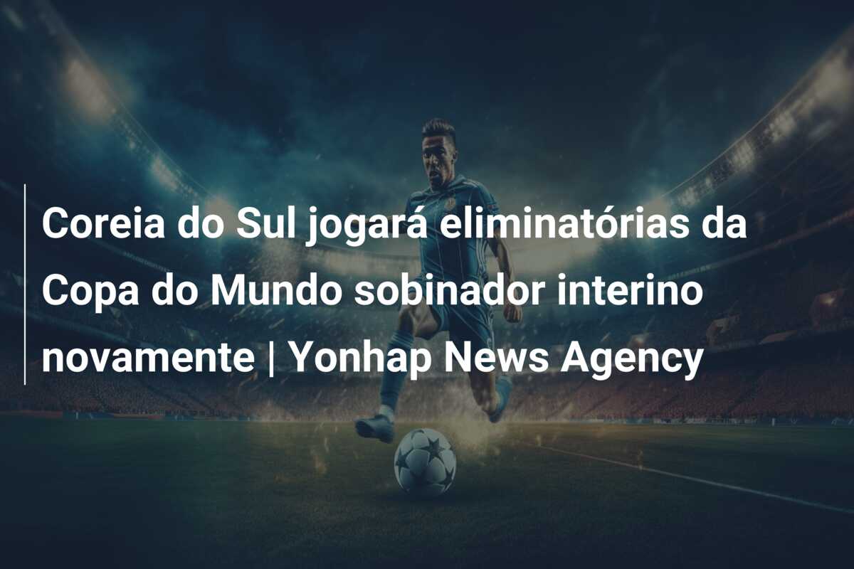 Coreia do Sul jogará eliminatórias da Copa do Mundo sobinador interino novamente | Yonhap News Agency