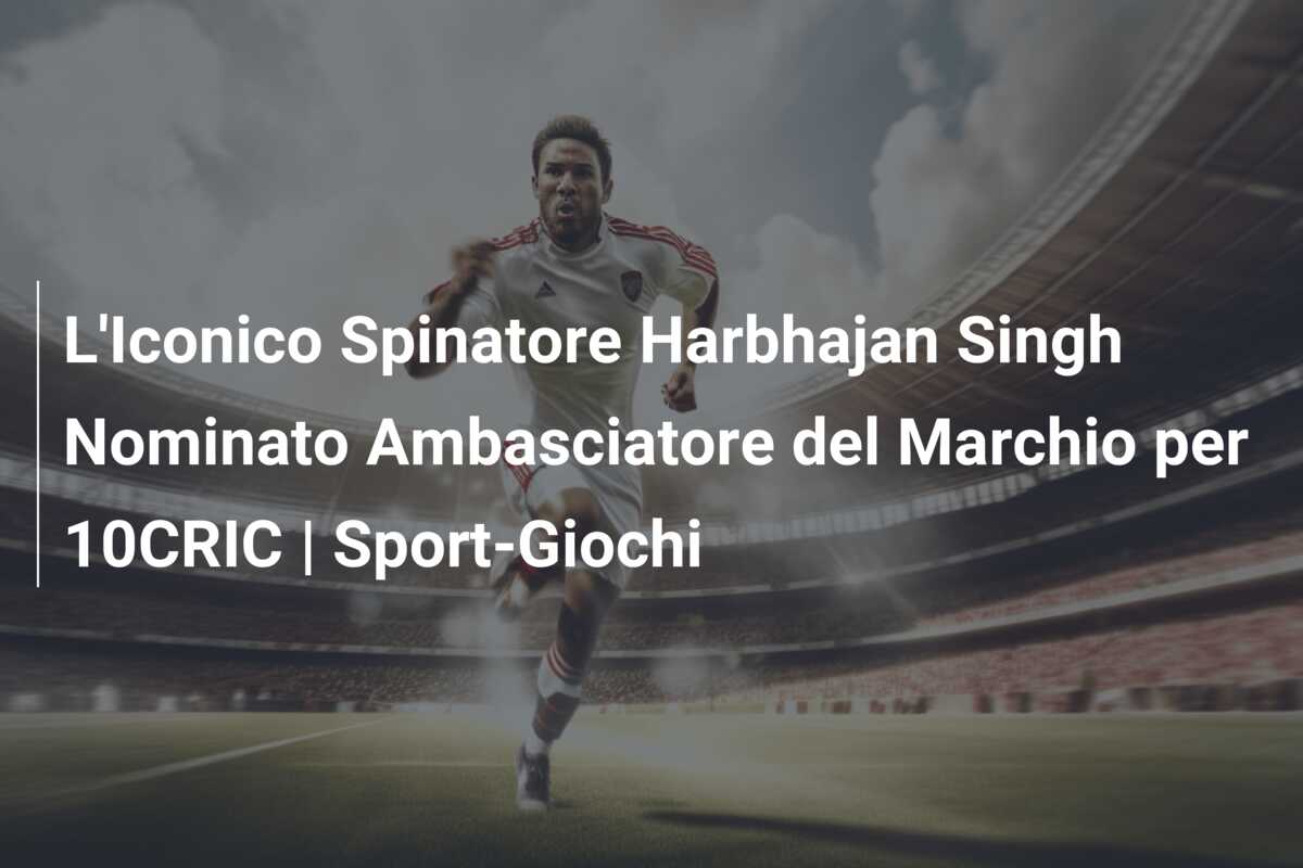L’Iconico Spinatore Harbhajan Singh Nominato Ambasciatore del Marchio per 10CRIC | Sport-Giochi