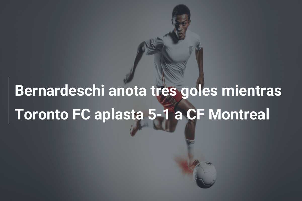 Bernardeschi anota tres goles mientras Toronto FC aplasta 5-1 a CF Montreal