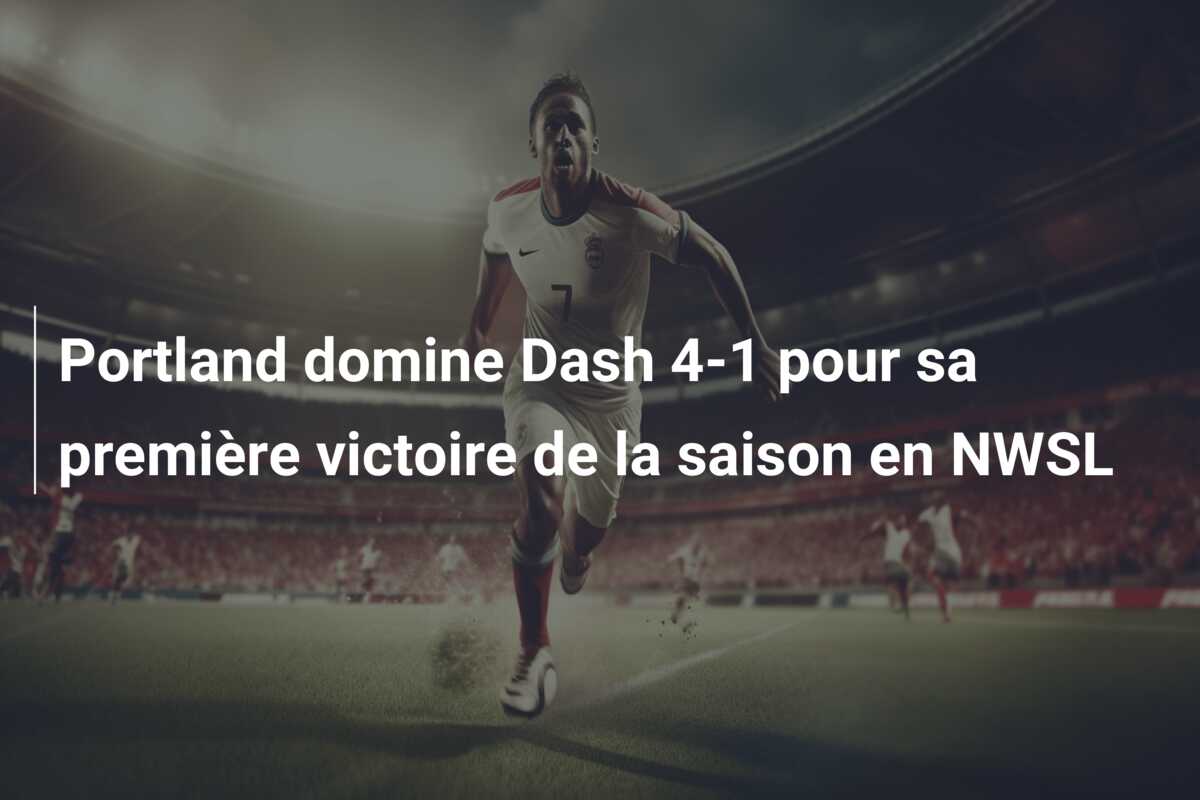 Portland domine Dash 4-1 pour sa première victoire de la saison en NWSL