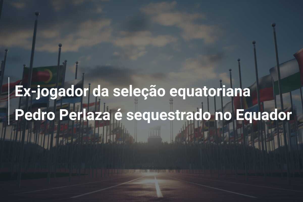 Ex-jogador da seleção equatoriana Pedro Perlaza é sequestrado no Equador