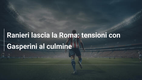 Ranieri lascia la Roma: tensioni con Gasperini al culmine