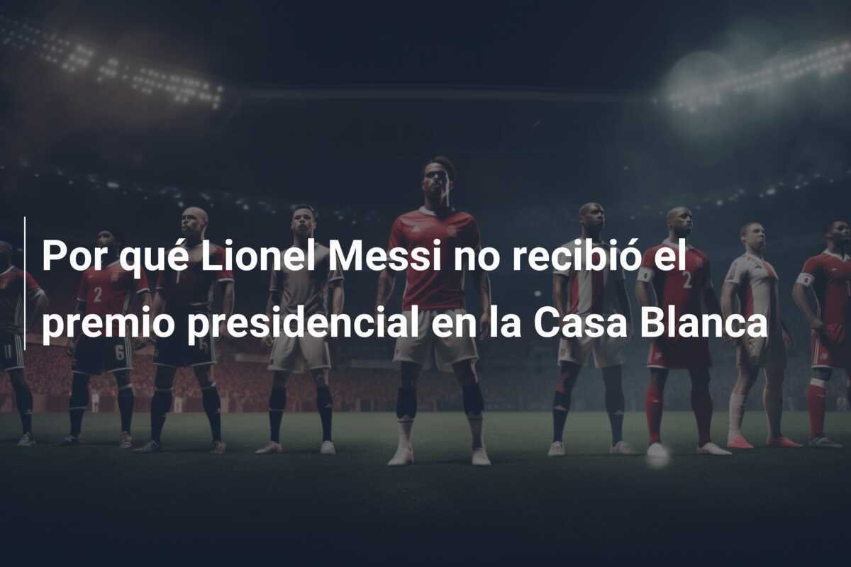 Por qué Lionel Messi no recibió el premio presidencial en la Casa Blanca