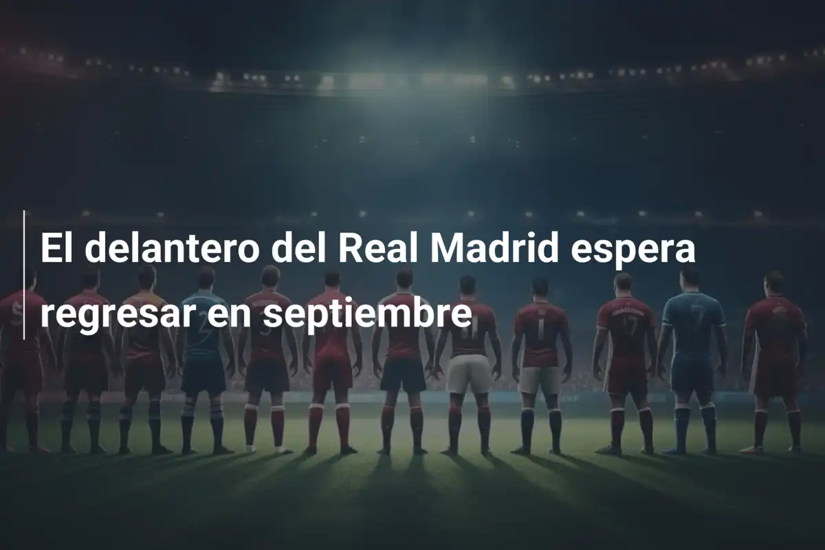 El delantero del Real Madrid espera regresar en septiembre