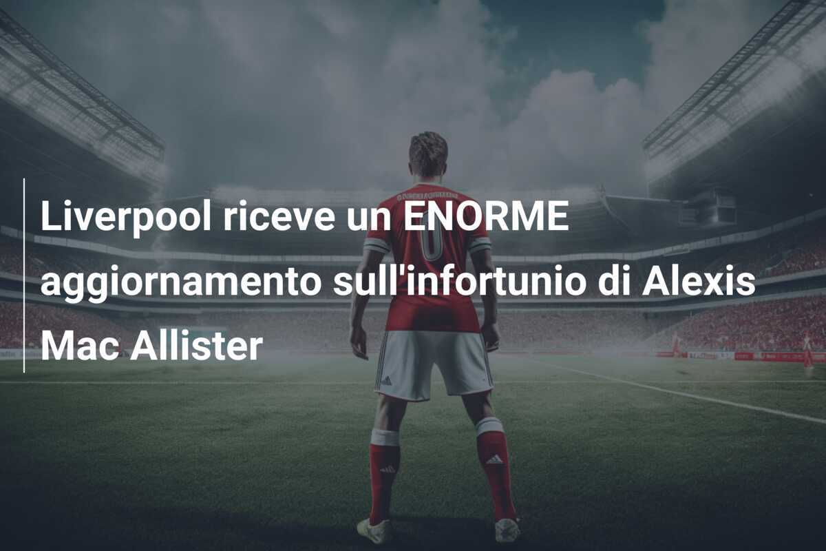 Liverpool riceve un ENORME aggiornamento sull'infortunio di Alexis Mac Allister