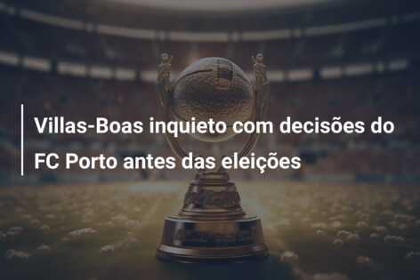 Villas-Boas inquieto com decisões do FC Porto antes das eleições