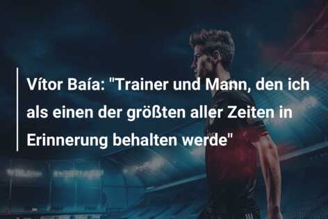 Vítor Baía: “Trainer und Mann, den ich als einen der größten aller Zeiten in Erinnerung behalten werde”